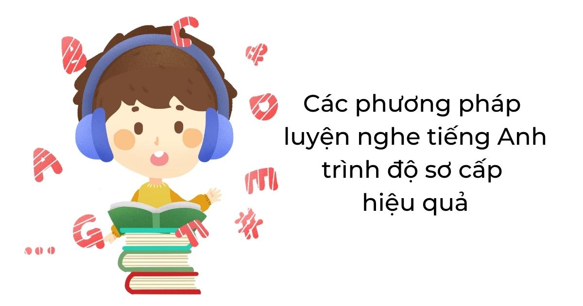 Các phương pháp luyện nghe tiếng Anh trình độ sơ cấp hiệu quả